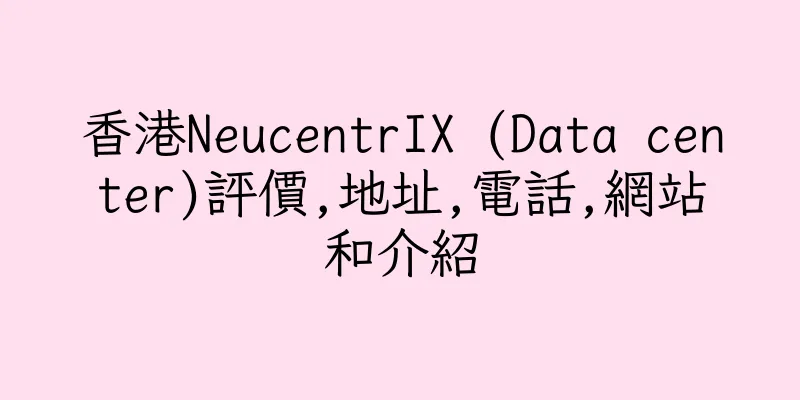 香港NeucentrIX (Data center)評價,地址,電話,網站和介紹