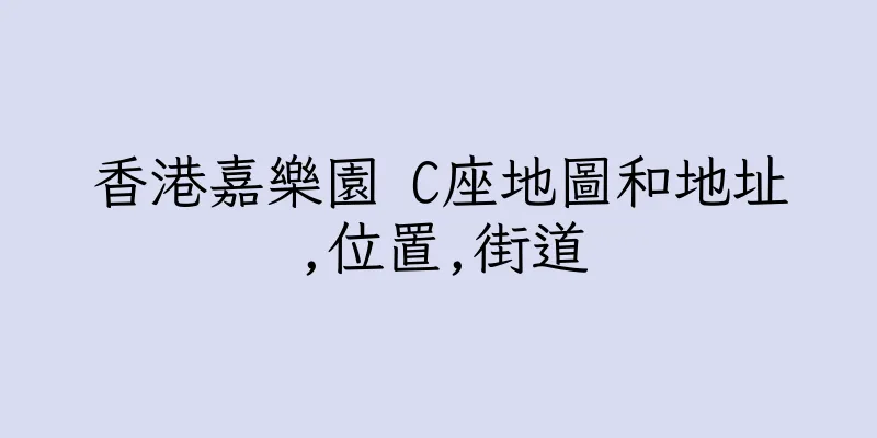 香港嘉樂園 C座地圖和地址,位置,街道
