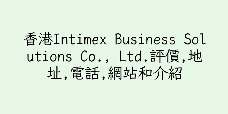 香港Intimex Business Solutions Co., Ltd.評價,地址,電話,網站和介紹