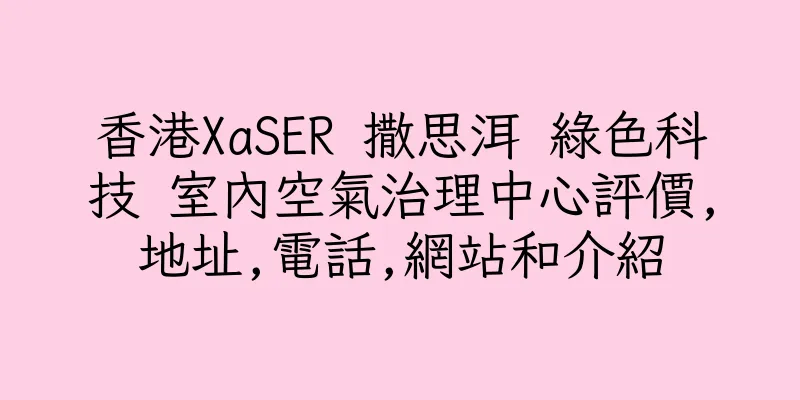 香港XaSER 撒思洱 綠色科技 室內空氣治理中心評價,地址,電話,網站和介紹