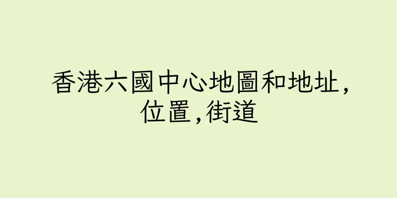 香港六國中心地圖和地址,位置,街道