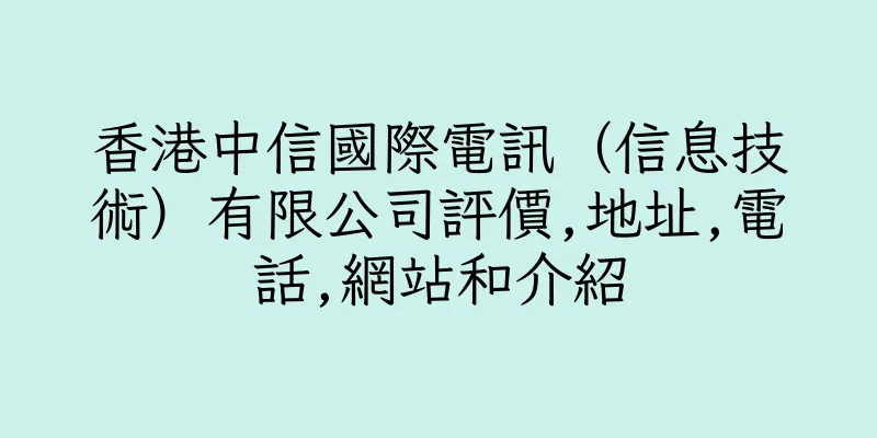 香港中信國際電訊（信息技術）有限公司評價,地址,電話,網站和介紹