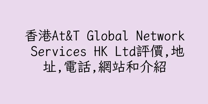 香港At&T Global Network Services HK Ltd評價,地址,電話,網站和介紹