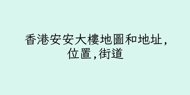 香港安安大樓地圖和地址,位置,街道