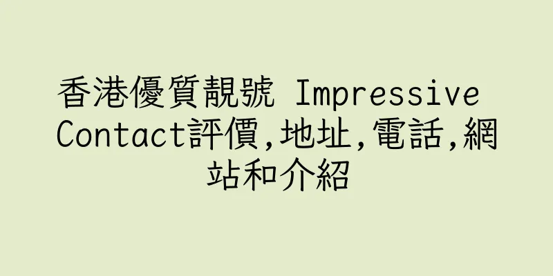 香港優質靚號 Impressive Contact評價,地址,電話,網站和介紹