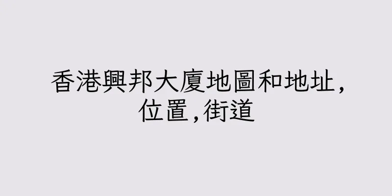 香港興邦大廈地圖和地址,位置,街道