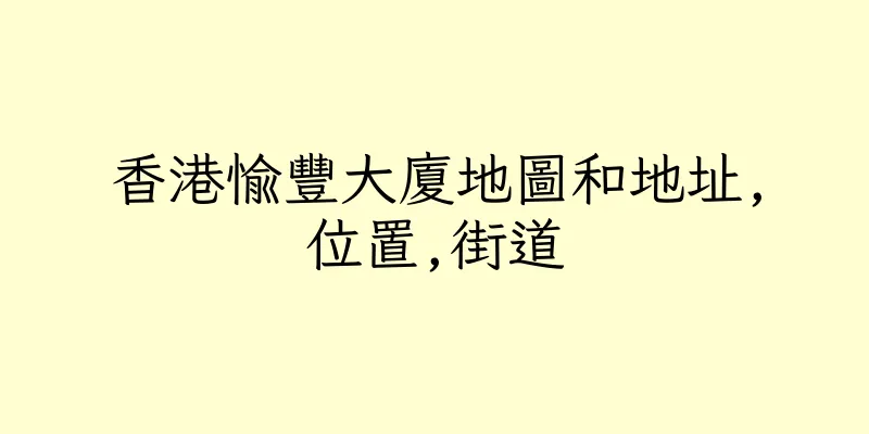 香港愉豐大廈地圖和地址,位置,街道