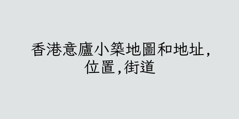 香港意廬小築地圖和地址,位置,街道