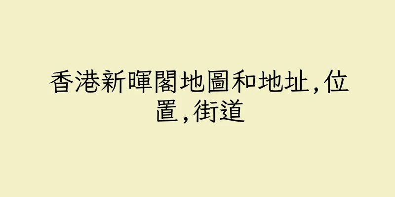 香港新暉閣地圖和地址,位置,街道