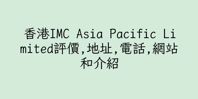 香港IMC Asia Pacific Limited評價,地址,電話,網站和介紹