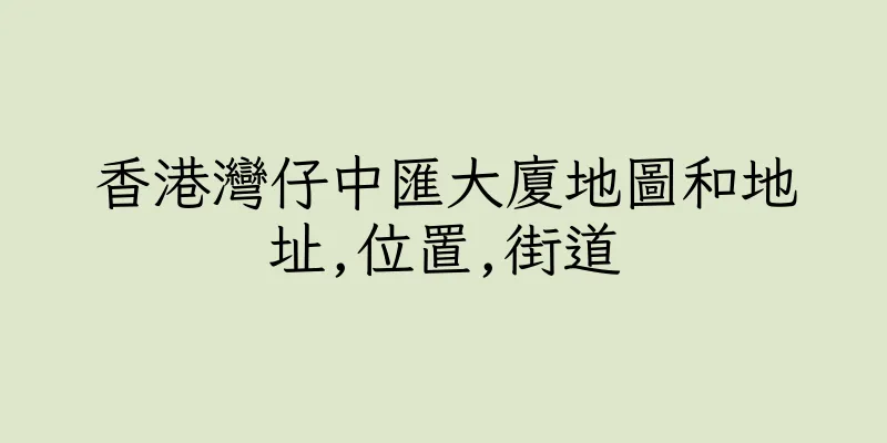 香港灣仔中匯大廈地圖和地址,位置,街道