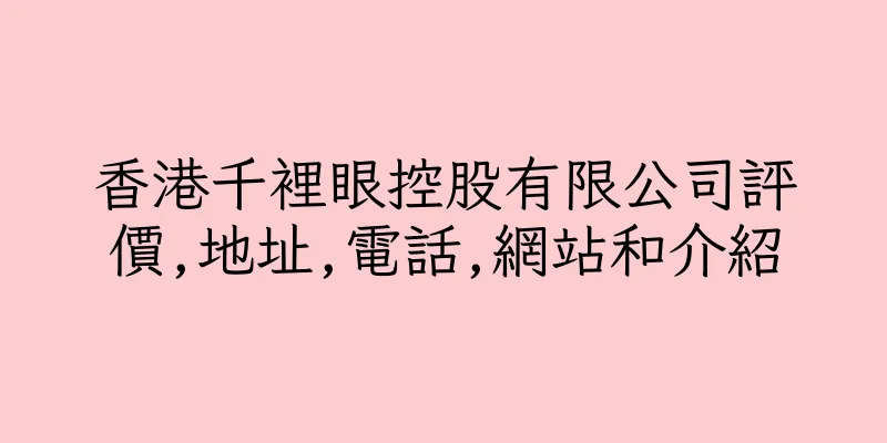 香港千裡眼控股有限公司評價,地址,電話,網站和介紹