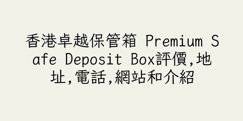 香港卓越保管箱 Premium Safe Deposit Box評價,地址,電話,網站和介紹
