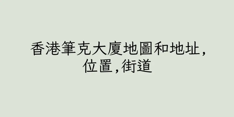 香港筆克大廈地圖和地址,位置,街道