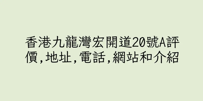 香港九龍灣宏開道20號A評價,地址,電話,網站和介紹