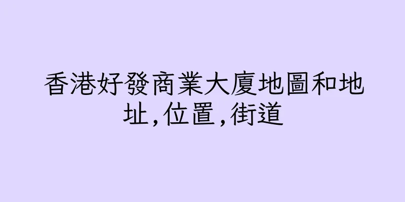 香港好發商業大廈地圖和地址,位置,街道