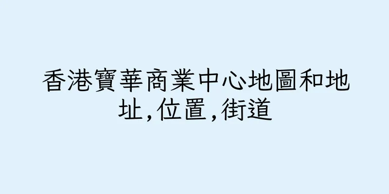 香港寶華商業中心地圖和地址,位置,街道