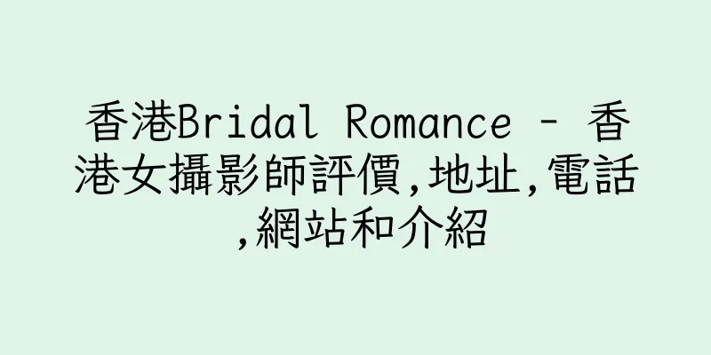 香港Bridal Romance - 香港女攝影師評價,地址,電話,網站和介紹