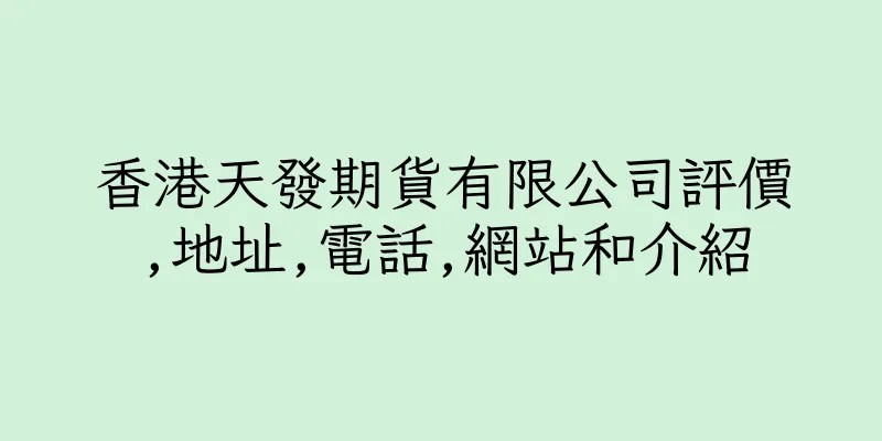 香港天發期貨有限公司評價,地址,電話,網站和介紹