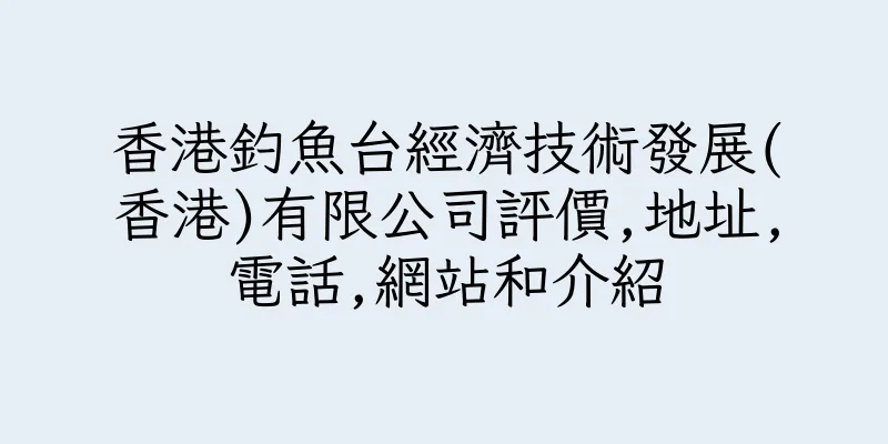香港釣魚台經濟技術發展(香港)有限公司評價,地址,電話,網站和介紹
