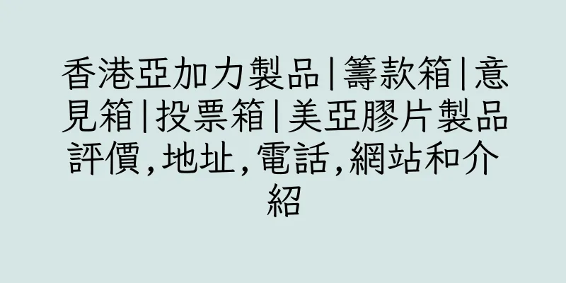 香港亞加力製品|籌款箱|意見箱|投票箱|美亞膠片製品評價,地址,電話,網站和介紹