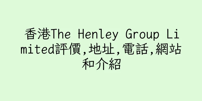 香港The Henley Group Limited評價,地址,電話,網站和介紹