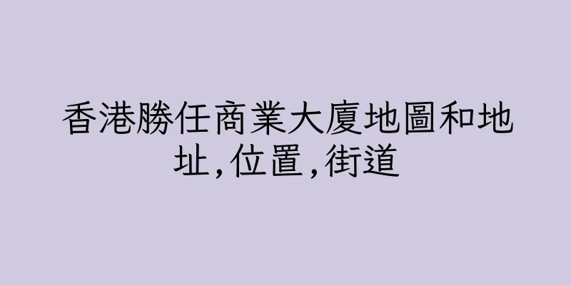 香港勝任商業大廈地圖和地址,位置,街道