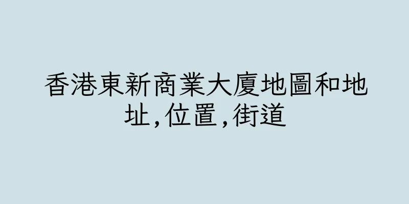 香港東新商業大廈地圖和地址,位置,街道