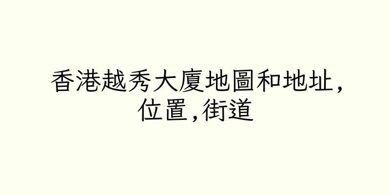 香港越秀大廈地圖和地址,位置,街道