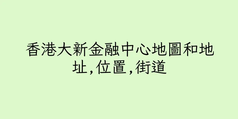 香港大新金融中心地圖和地址,位置,街道