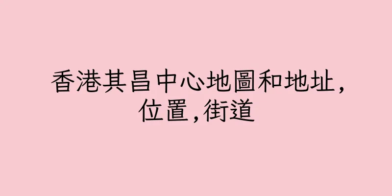 香港其昌中心地圖和地址,位置,街道