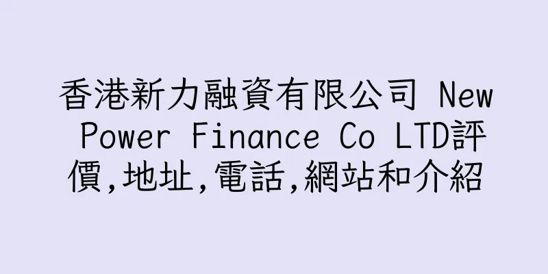 香港新力融資有限公司 New Power Finance Co LTD評價,地址,電話,網站和介紹