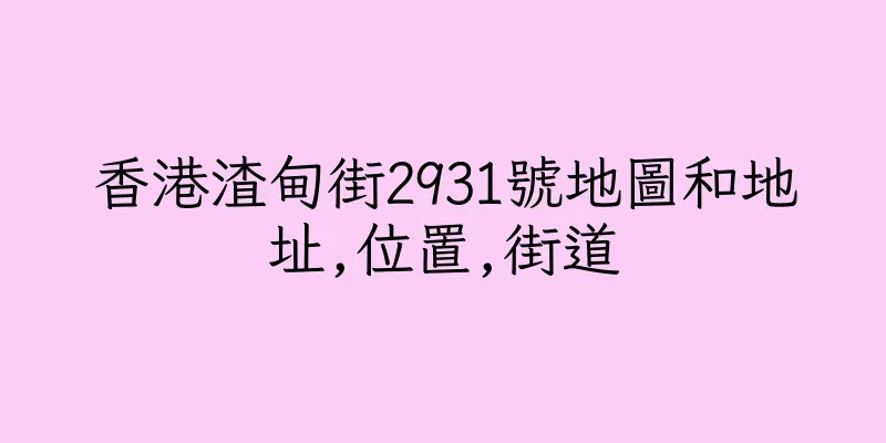 香港渣甸街2931號地圖和地址,位置,街道
