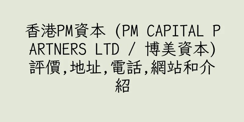 香港PM資本 (PM CAPITAL PARTNERS LTD / 博美資本)評價,地址,電話,網站和介紹