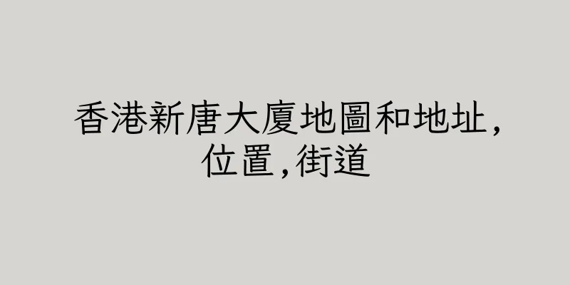 香港新唐大廈地圖和地址,位置,街道