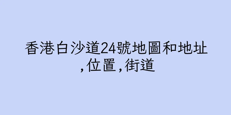 香港白沙道24號地圖和地址,位置,街道