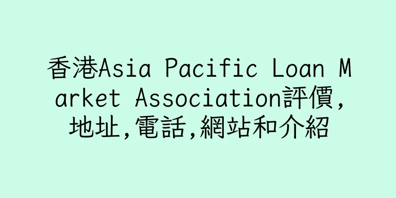 香港Asia Pacific Loan Market Association評價,地址,電話,網站和介紹
