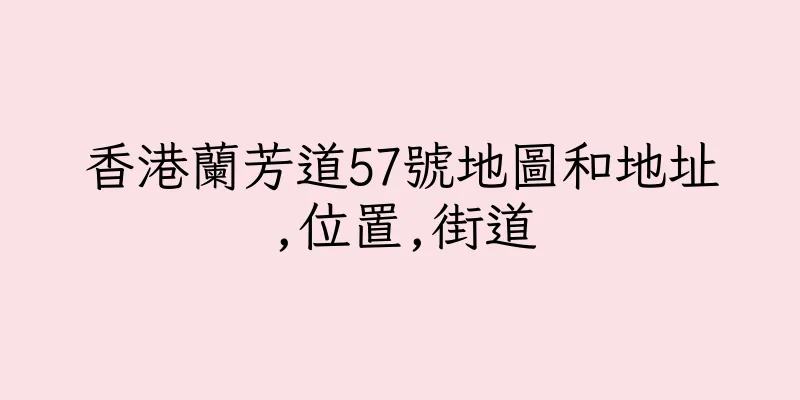 香港蘭芳道57號地圖和地址,位置,街道
