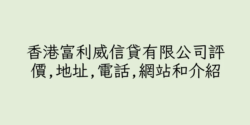 香港富利威信貸有限公司評價,地址,電話,網站和介紹