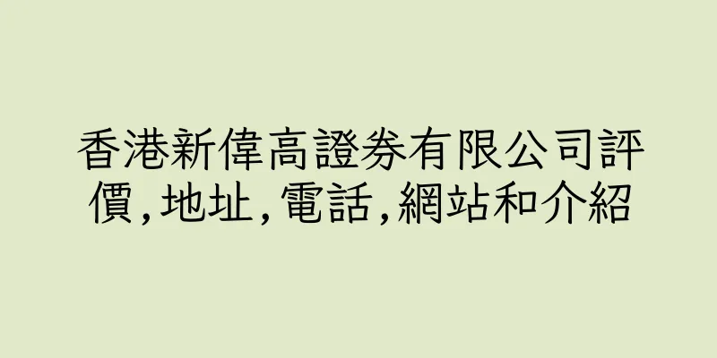 香港新偉高證券有限公司評價,地址,電話,網站和介紹
