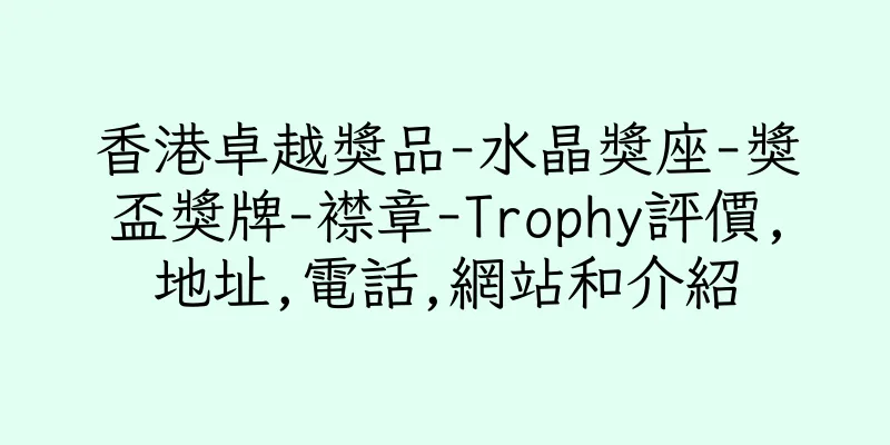 香港卓越獎品-水晶獎座-獎盃獎牌-襟章-Trophy評價,地址,電話,網站和介紹