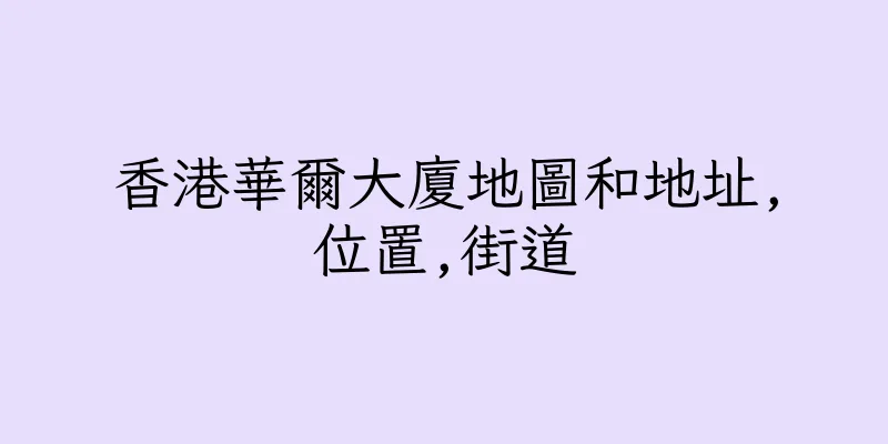 香港華爾大廈地圖和地址,位置,街道