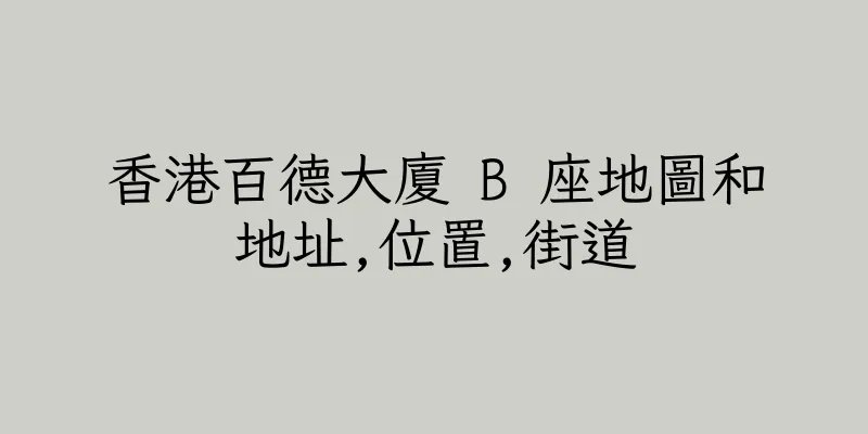 香港百德大廈 B 座地圖和地址,位置,街道