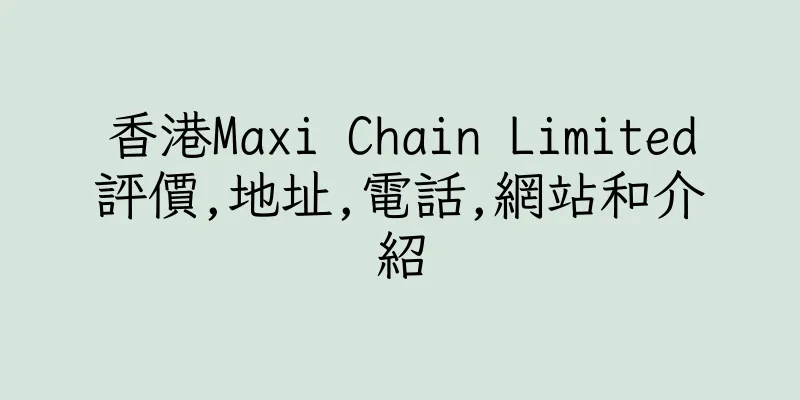 香港Maxi Chain Limited評價,地址,電話,網站和介紹