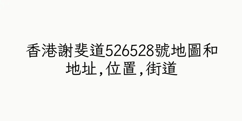 香港謝斐道526528號地圖和地址,位置,街道