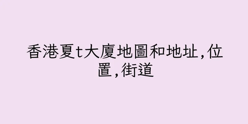 香港夏t大廈地圖和地址,位置,街道