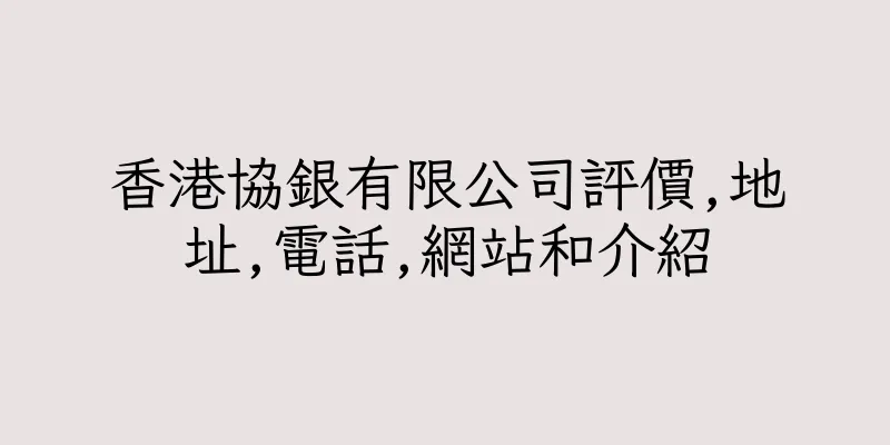 香港協銀有限公司評價,地址,電話,網站和介紹