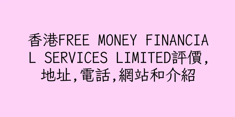 香港FREE MONEY FINANCIAL SERVICES LIMITED評價,地址,電話,網站和介紹