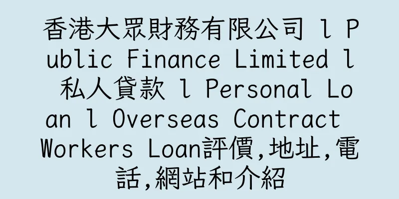 香港大眾財務有限公司 l Public Finance Limited l 私人貸款 l Personal Loan l Overseas Contract Workers Loan評價,地址,電話,網站和介紹