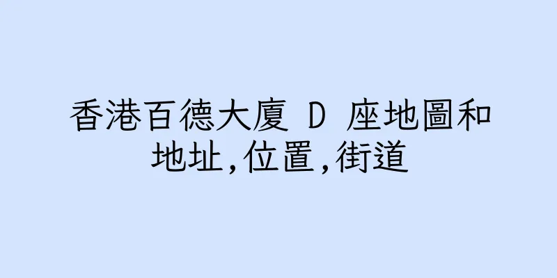 香港百德大廈 D 座地圖和地址,位置,街道
